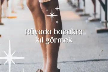 Rüyada bacağında uzun kıl görmek